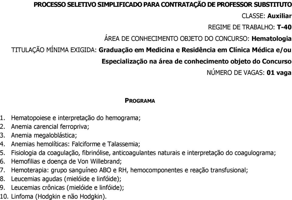 Anemias hemolíticas: Falciforme e Talassemia; 5. Fisiologia da coagulação, fibrinólise, anticoagulantes naturais e interpretação do coagulograma; 6. Hemofilias e doença de Von Willebrand; 7.