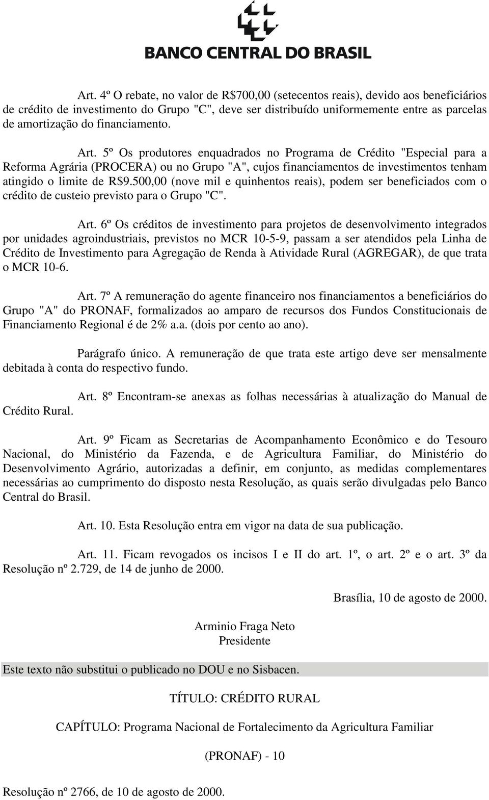 5º Os produtores enquadrados no Programa de Crédito "Especial para a Reforma Agrária (PROCERA) ou no Grupo "A", cujos financiamentos de investimentos tenham atingido o limite de R$9.