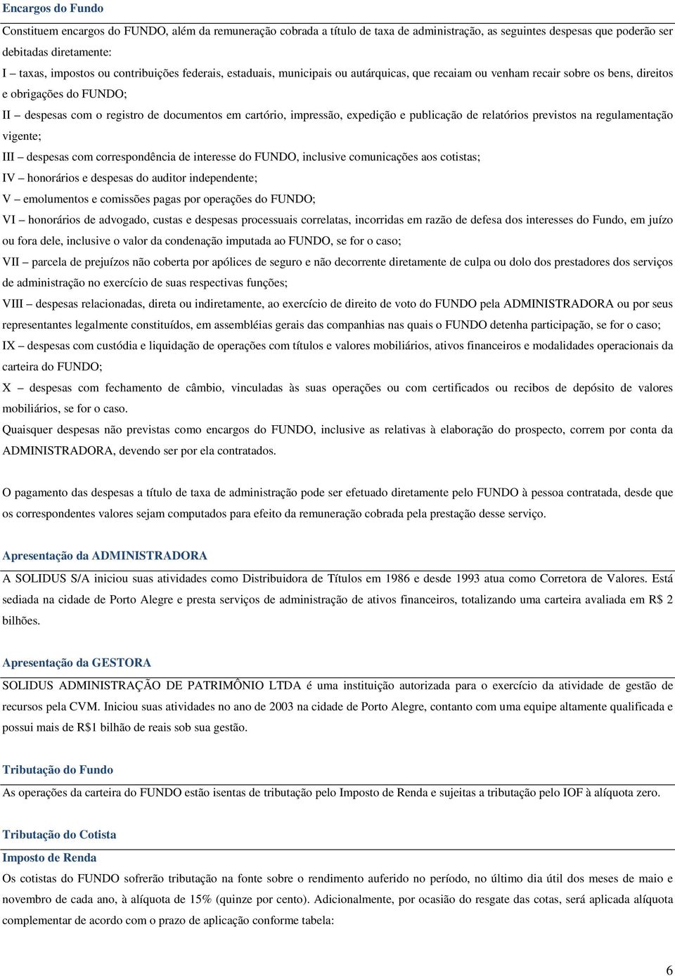 impressão, expedição e publicação de relatórios previstos na regulamentação vigente; III despesas com correspondência de interesse do FUNDO, inclusive comunicações aos cotistas; IV honorários e