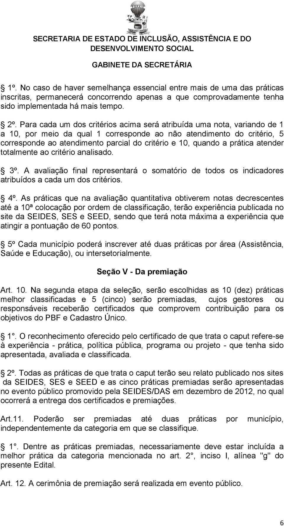 quando a prática atender totalmente ao critério analisado. 3º. A avaliação final representará o somatório de todos os indicadores atribuídos a cada um dos critérios. 4º.