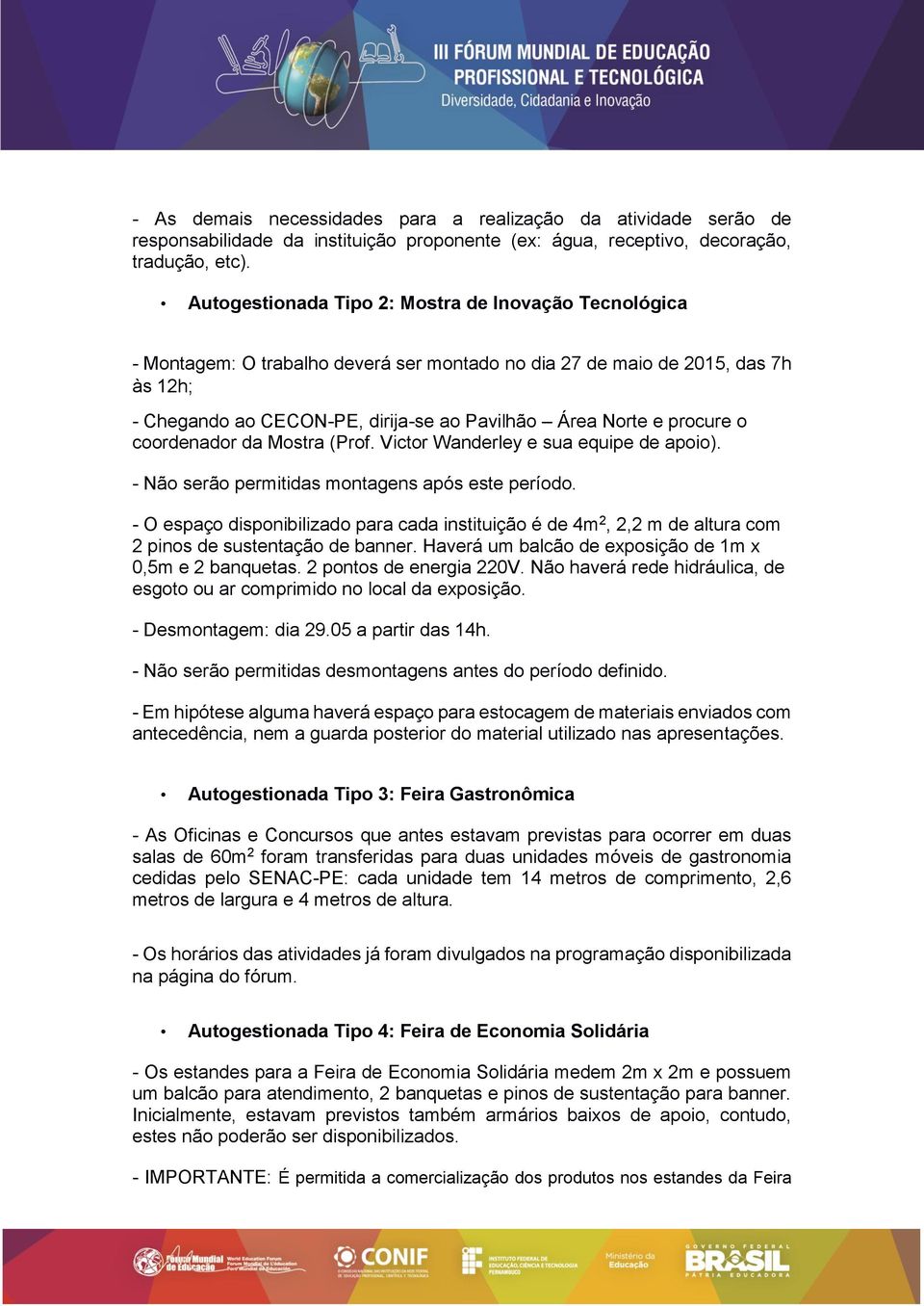 procure o coordenador da Mostra (Prof. Victor Wanderley e sua equipe de apoio). - Não serão permitidas montagens após este período.