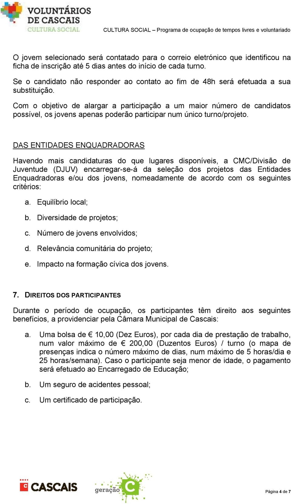 Com o objetivo de alargar a participação a um maior número de candidatos possível, os jovens apenas poderão participar num único turno/projeto.