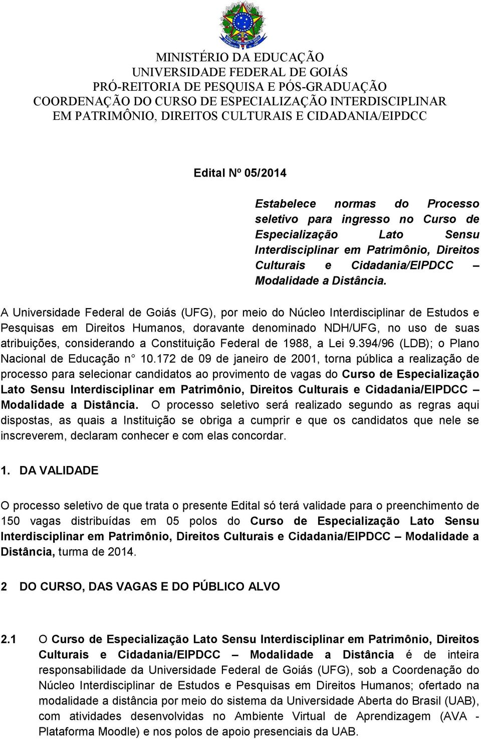 A Universidade Federal de Goiás (UFG), por meio do Núcleo Interdisciplinar de Estudos e Pesquisas em Direitos Humanos, doravante denominado NDH/UFG, no uso de suas atribuições, considerando a