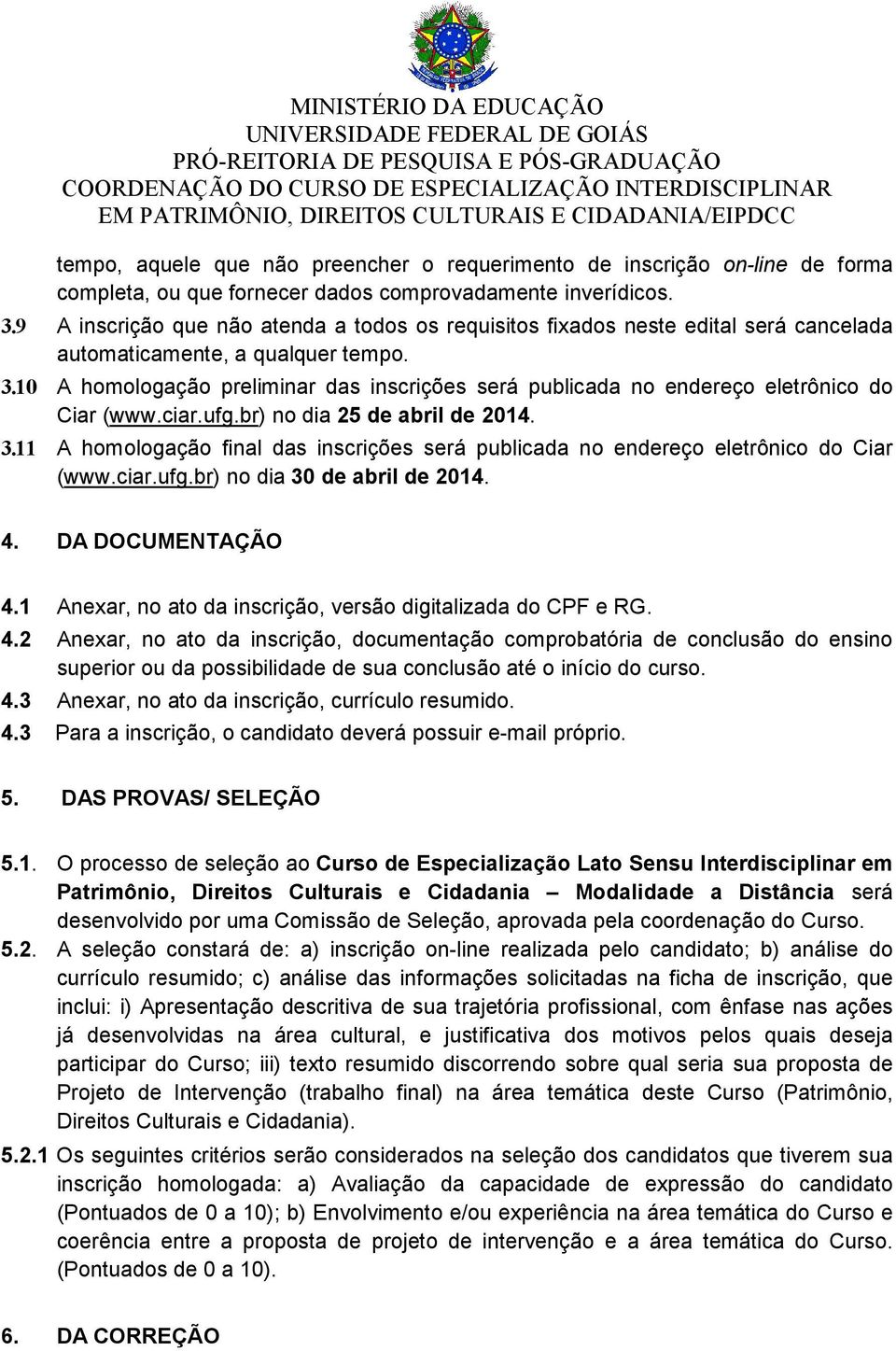 10 A homologação preliminar das inscrições será publicada no endereço eletrônico do Ciar (www.ciar.ufg.br) no dia 25 de abril de 2014. 3.
