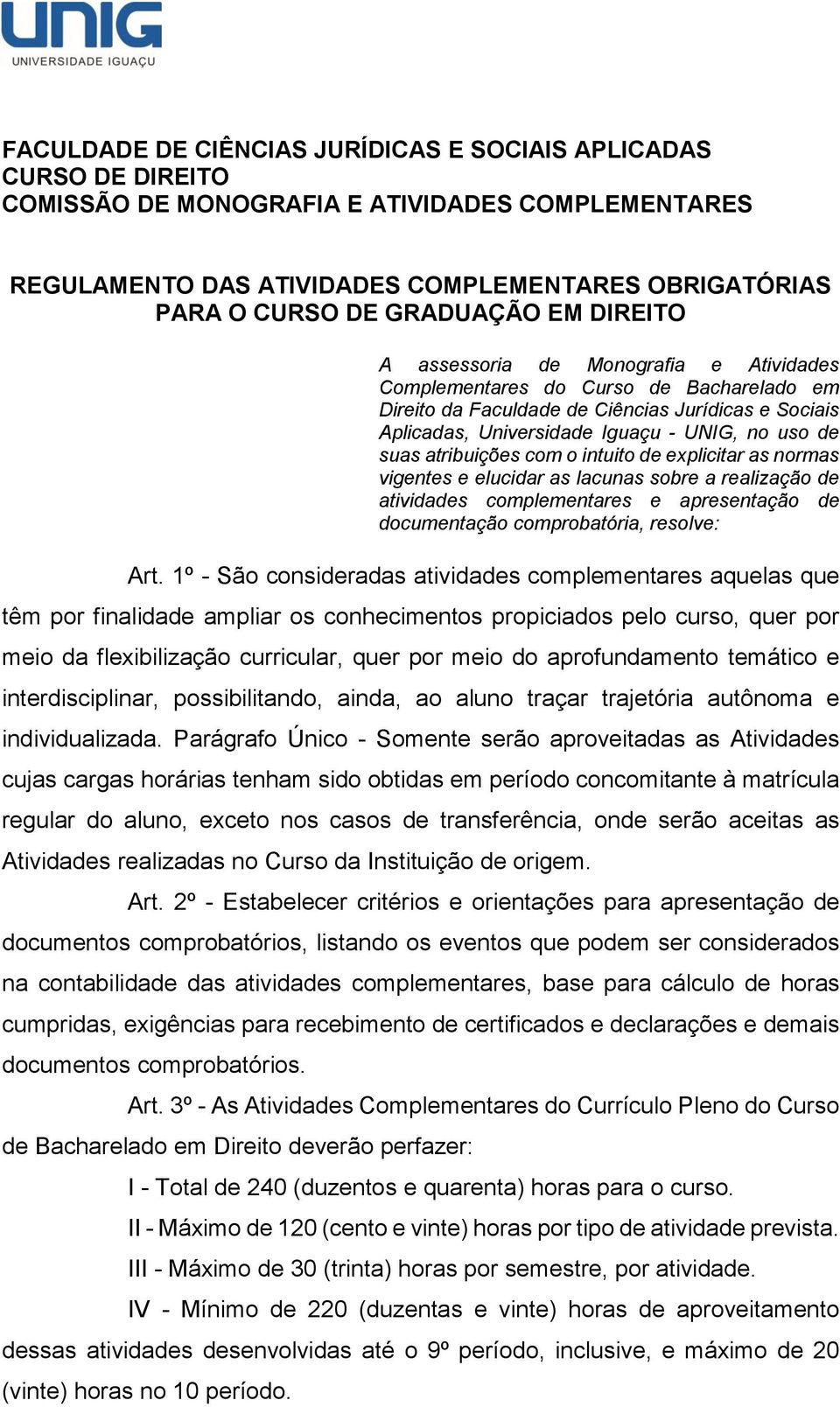 uso de suas atribuições com o intuito de explicitar as normas vigentes e elucidar as lacunas sobre a realização de atividades complementares e apresentação de documentação comprobatória, resolve: Art.