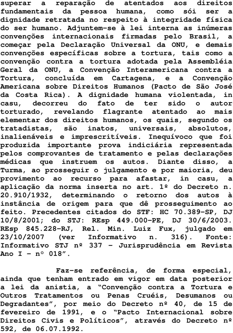convenção contra a tortura adotada pela Assembléia Geral da ONU, a Convenção Interamericana contra a Tortura, concluída em Cartagena, e a Convenção Americana sobre Direitos Humanos (Pacto de São José