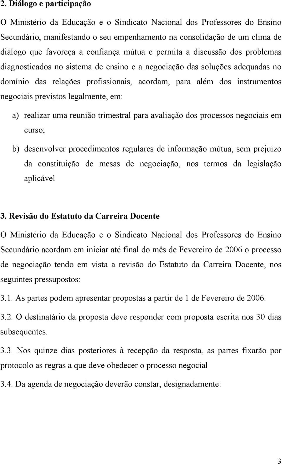 trimestral para avaliação dos processos negociais em curso; b) desenvolver procedimentos regulares de informação mútua, sem prejuízo da constituição de mesas de negociação, nos termos da legislação