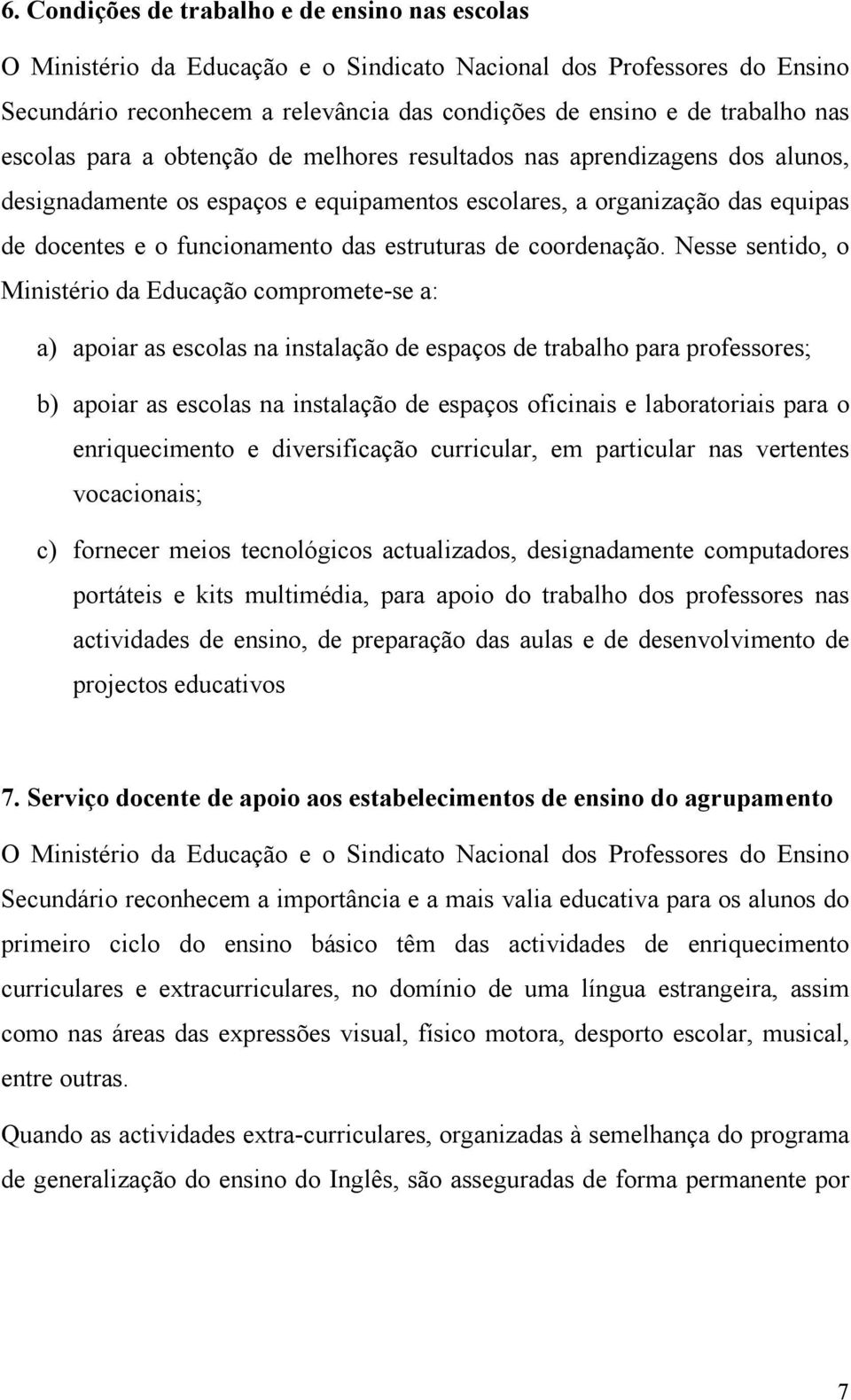 Nesse sentido, o Ministério da Educação compromete-se a: a) apoiar as escolas na instalação de espaços de trabalho para professores; b) apoiar as escolas na instalação de espaços oficinais e