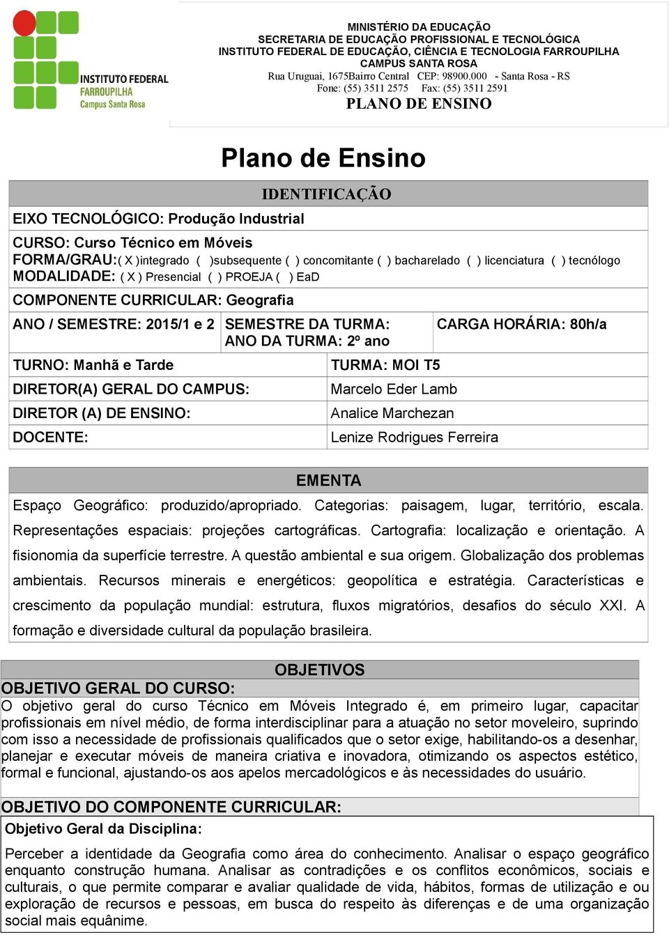 CAMPUS: DIRETOR (A) DE ENSINO: DOCENTE: EMENTA TURMA: MOI T5 Marcelo Eder Lamb Analice Marchezan Lenize Rodrigues Ferreira CARGA HORÁRIA: 80h/a Espaço Geográfico: produzido/apropriado.