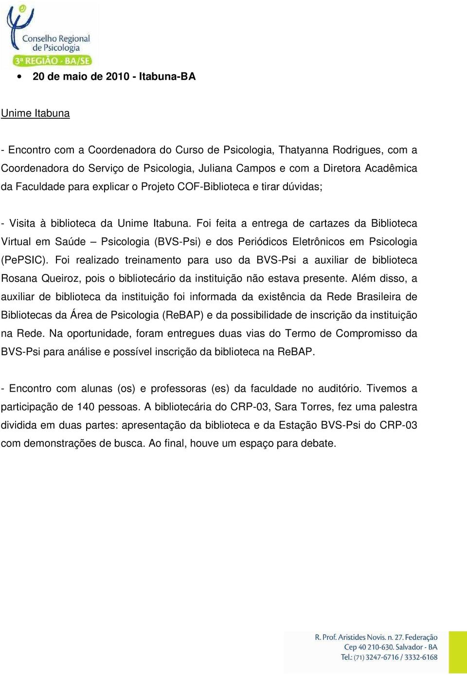 Foi feita a entrega de cartazes da Biblioteca Virtual em Saúde Psicologia (BVS-Psi) e dos Periódicos Eletrônicos em Psicologia (PePSIC).