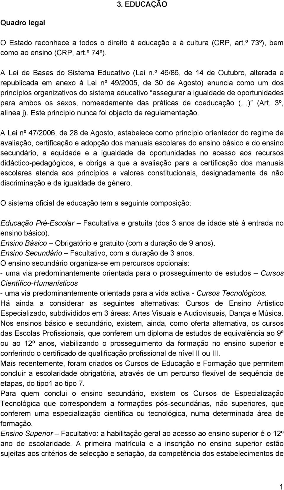 para ambos os sexos, nomeadamente das práticas de coeducação ( ) (Art. 3º, alínea j). Este princípio nunca foi objecto de regulamentação.