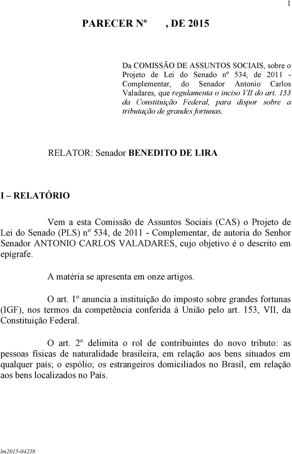 RELATOR: Senador BENEDITO DE LIRA I RELATÓRIO Vem a esta Comissão de Assuntos Sociais (CAS) o Projeto de Lei do Senado (PLS) nº 534, de 2011 - Complementar, de autoria do Senhor Senador ANTONIO