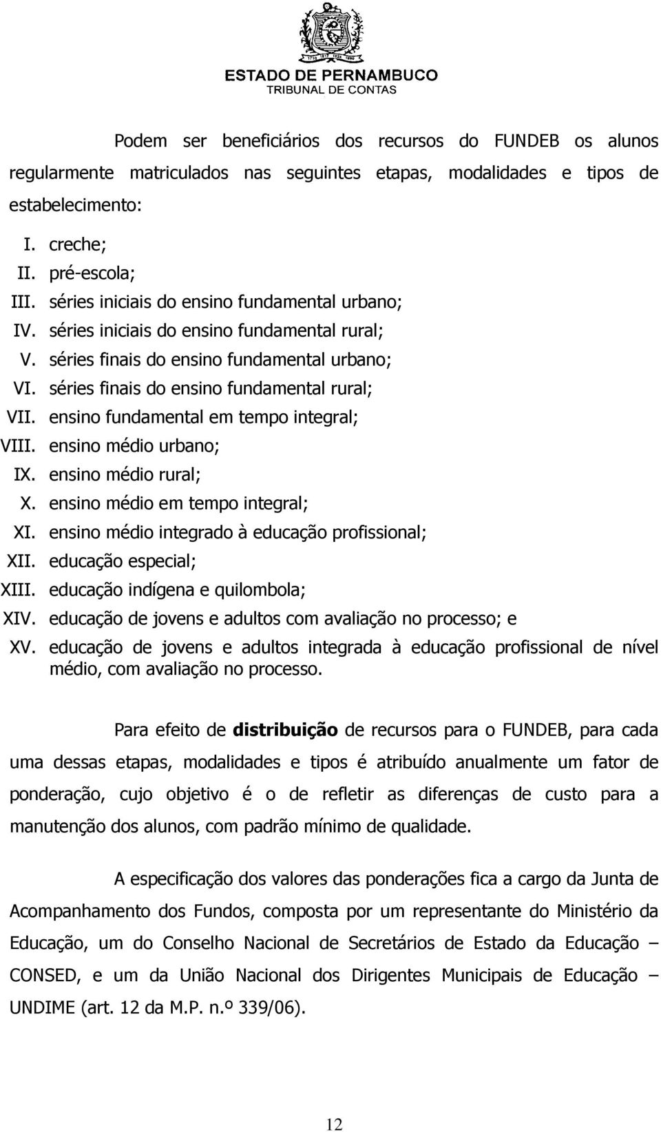 ensino fundamental em tempo integral; VIII. ensino médio urbano; IX. ensino médio rural; X. ensino médio em tempo integral; XI. ensino médio integrado à educação profissional; XII.