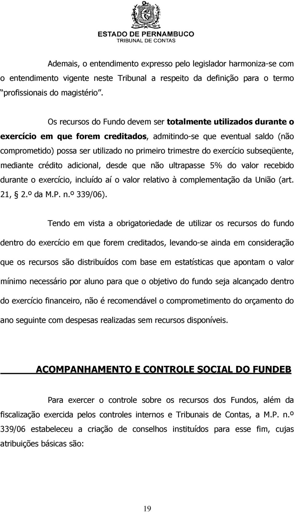 exercício subseqüente, mediante crédito adicional, desde que não ultrapasse 5% do valor recebido durante o exercício, incluído aí o valor relativo à complementação da União (art. 21, 2.º da M.P. n.º 339/06).