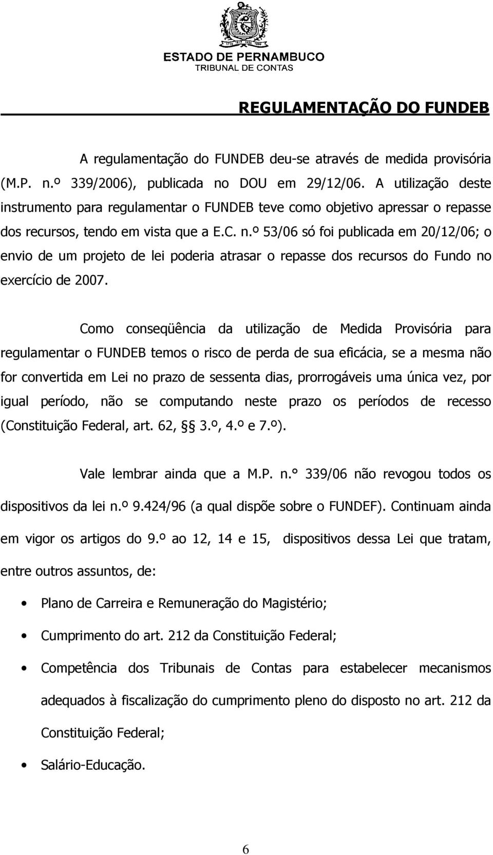 º 53/06 só foi publicada em 20/12/06; o envio de um projeto de lei poderia atrasar o repasse dos recursos do Fundo no exercício de 2007.