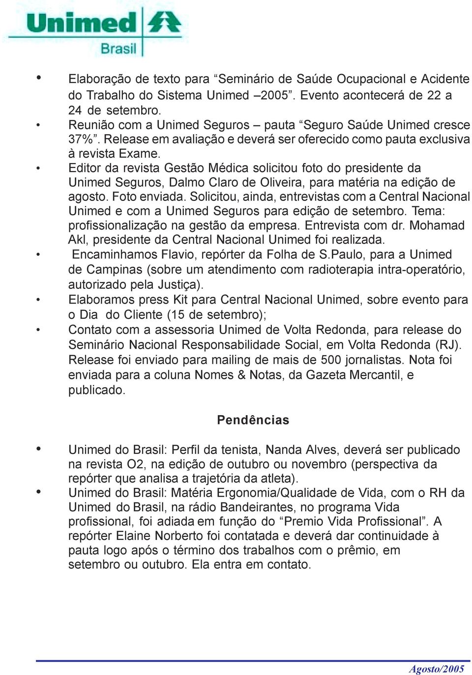 Editor da revista Gestão Médica solicitou foto do presidente da Unimed Seguros, Dalmo Claro de Oliveira, para matéria na edição de agosto. Foto enviada.