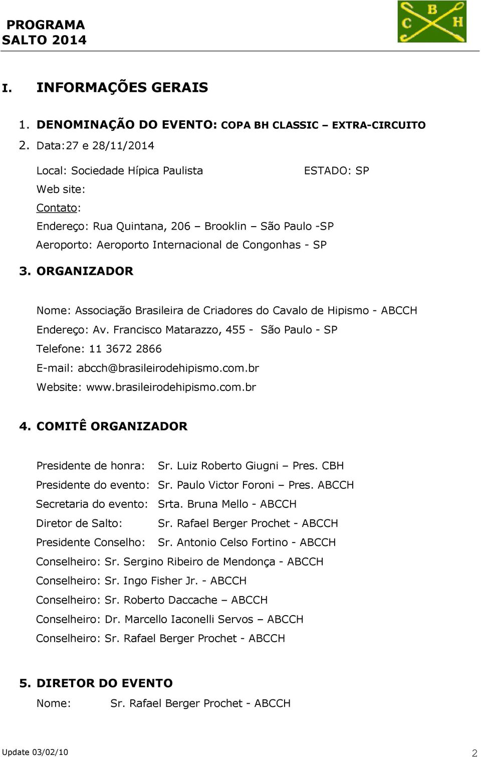 ORGANIZADOR Nome: Associação Brasileira de Criadores do Cavalo de Hipismo - ABCCH Endereço: Av. Francisco Matarazzo, 455 - São Paulo - SP Telefone: 11 3672 2866 E-mail: abcch@brasileirodehipismo.com.
