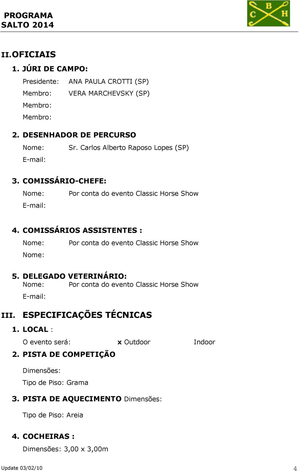 COMISSÁRIOS ASSISTENTES : Nome: Nome: Por conta do evento Classic Horse Show 5. DELEGADO VETERINÁRIO: Nome: Por conta do evento Classic Horse Show E-mail: III.