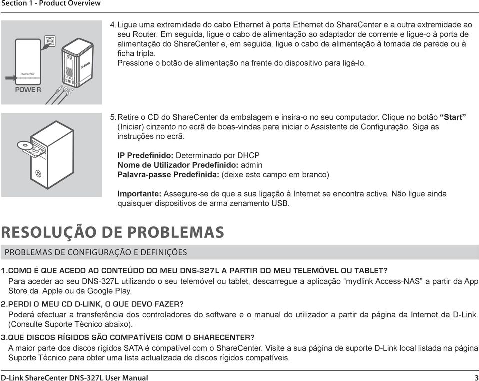 Pressione o botão de alimentação na frente do dispositivo para ligá-lo. POWE R RESOLUÇÃO DE PROBLEMAS PROBLEMAS DE CONFIGURAÇÃO E DEFINIÇÕES 5.