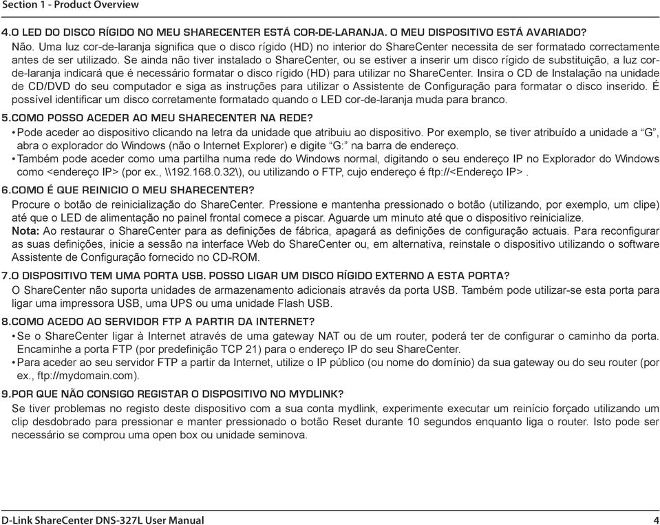 Se ainda não tiver instalado o ShareCenter, ou se estiver a inserir um disco rígido de substituição, a luz corde-laranja indicará que é necessário formatar o disco rígido (HD) para utilizar no