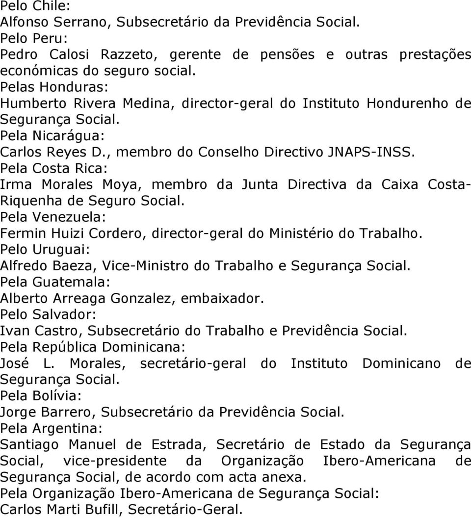 Pela Costa Rica: Irma Morales Moya, membro da Junta Directiva da Caixa Costa- Riquenha de Seguro Social. Pela Venezuela: Fermin Huizi Cordero, director-geral do Ministério do Trabalho.