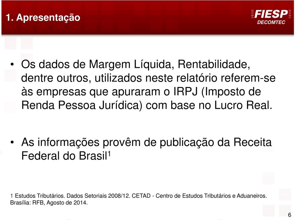 As informações provêm de publicação da Receita Federal do Brasil1 1 Estudos Tributários.