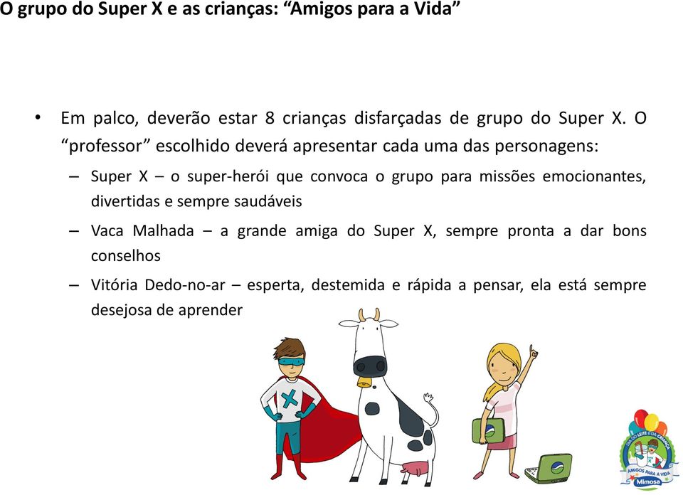 O professor escolhido deverá apresentar cada uma das personagens: Super X o super-herói que convoca o grupo para