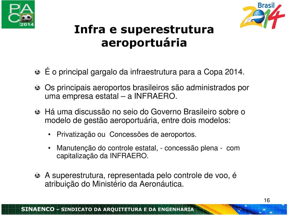 Há uma discussão no seio do Governo Brasileiro sobre o modelo de gestão aeroportuária, entre dois modelos: Privatização ou