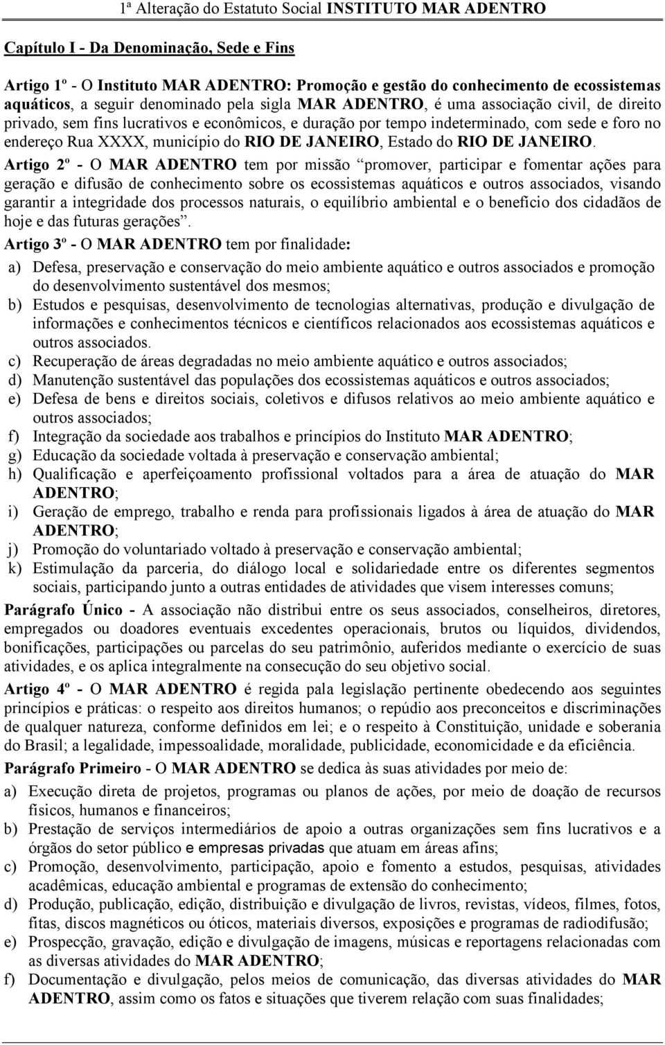 Artigo 2º - O MAR ADENTRO tem por missão promover, participar e fomentar ações para geração e difusão de conhecimento sobre os ecossistemas aquáticos e outros associados, visando garantir a