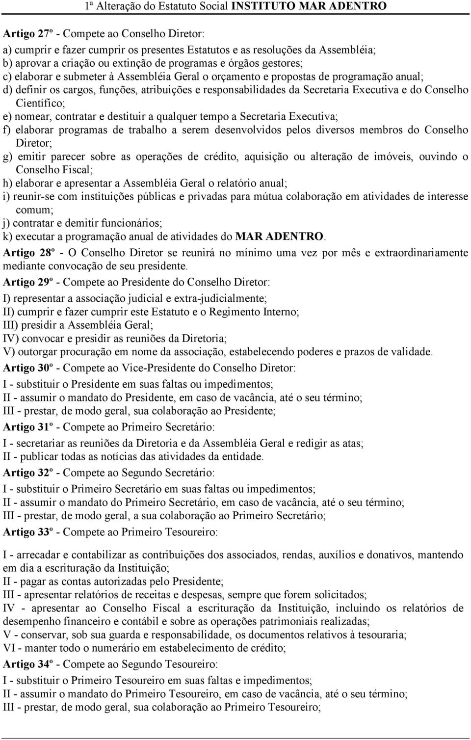 contratar e destituir a qualquer tempo a Secretaria Executiva; f) elaborar programas de trabalho a serem desenvolvidos pelos diversos membros do Conselho Diretor; g) emitir parecer sobre as operações