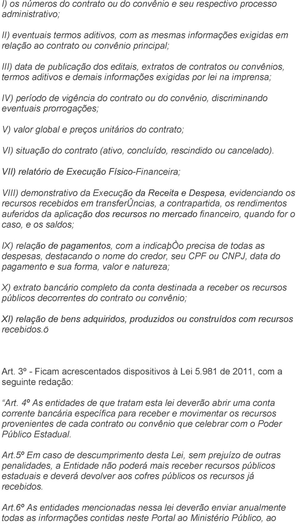 discriminando eventuais prorrogações; V) valor global e preços unitários do contrato; VI) situação do contrato (ativo, concluído, rescindido ou cancelado).