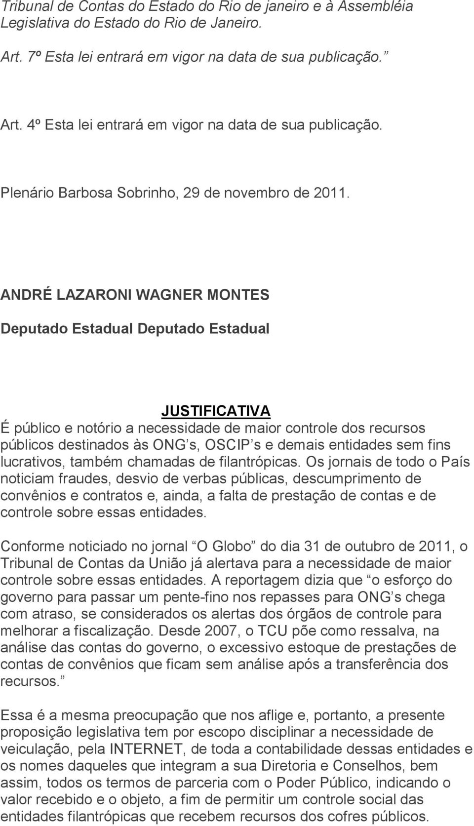 ANDRÉ LAZARONI WAGNER MONTES Deputado Estadual Deputado Estadual JUSTIFICATIVA É público e notório a necessidade de maior controle dos recursos públicos destinados às ONG s, OSCIP s e demais