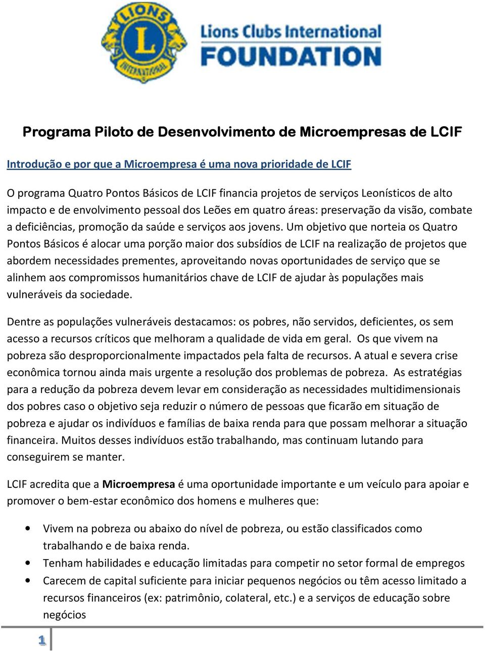 Um objetivo que norteia os Quatro Pontos Básicos é alocar uma porção maior dos subsídios de LCIF na realização de projetos que abordem necessidades prementes, aproveitando novas oportunidades de