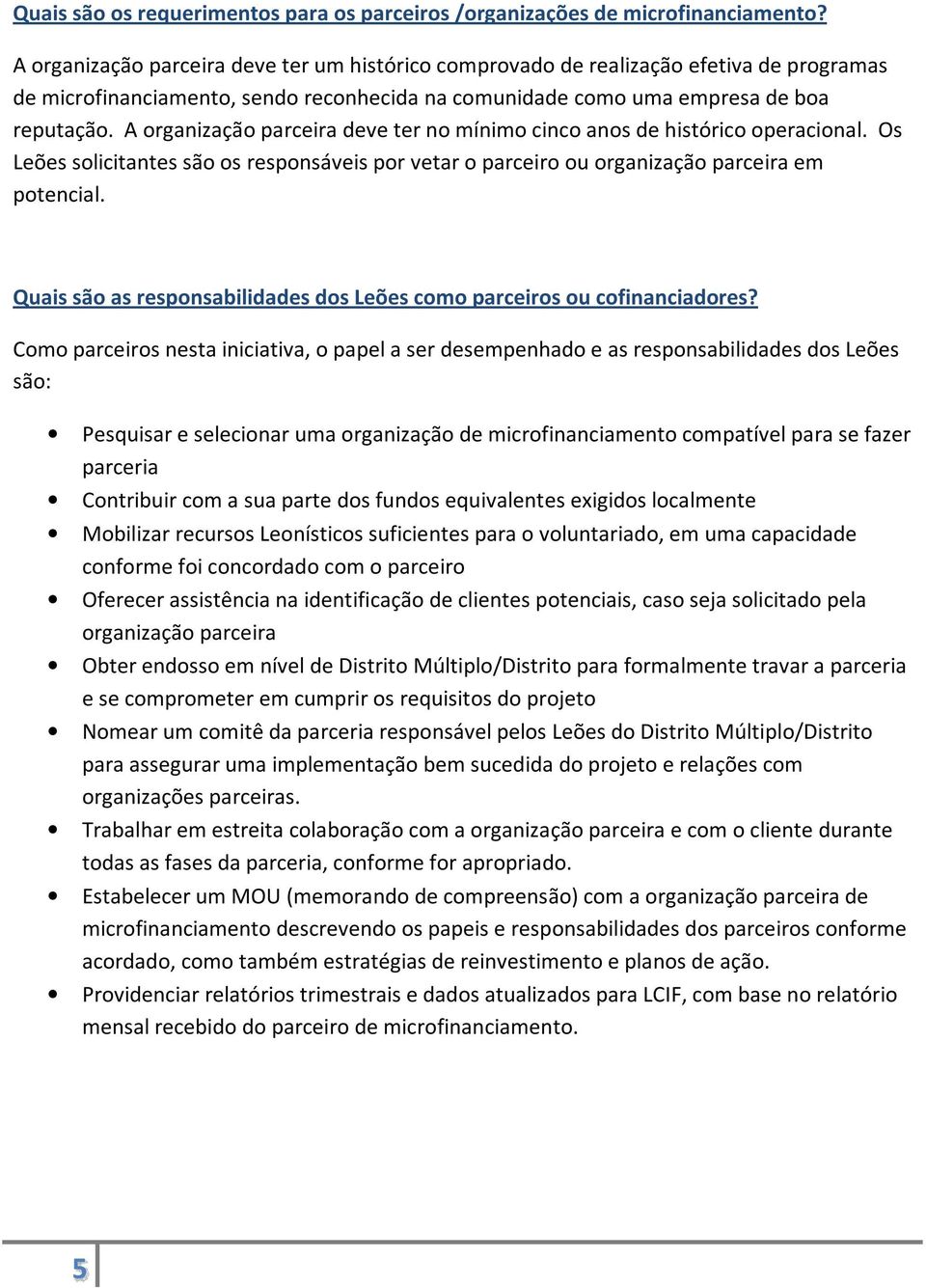 A organização parceira deve ter no mínimo cinco anos de histórico operacional. Os Leões solicitantes são os responsáveis por vetar o parceiro ou organização parceira em potencial.