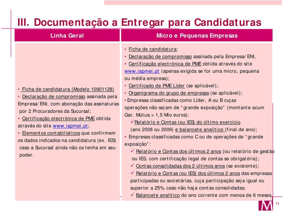 IES) caso a Sucursal ainda não os tenha em seu poder. Ficha de candidatura; Declaração de compromisso assinada pela Empresa/ENI, Certificação electrónica de PME obtida através do site www.iapmei.