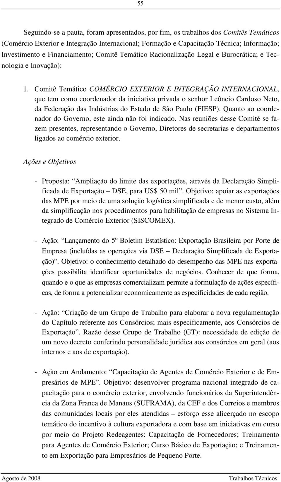 Comitê Temático COMÉRCIO EXTERIOR E INTEGRAÇÃO INTERNACIONAL, que tem como coordenador da iniciativa privada o senhor Leôncio Cardoso Neto, da Federação das Indústrias do Estado de São Paulo (FIESP).