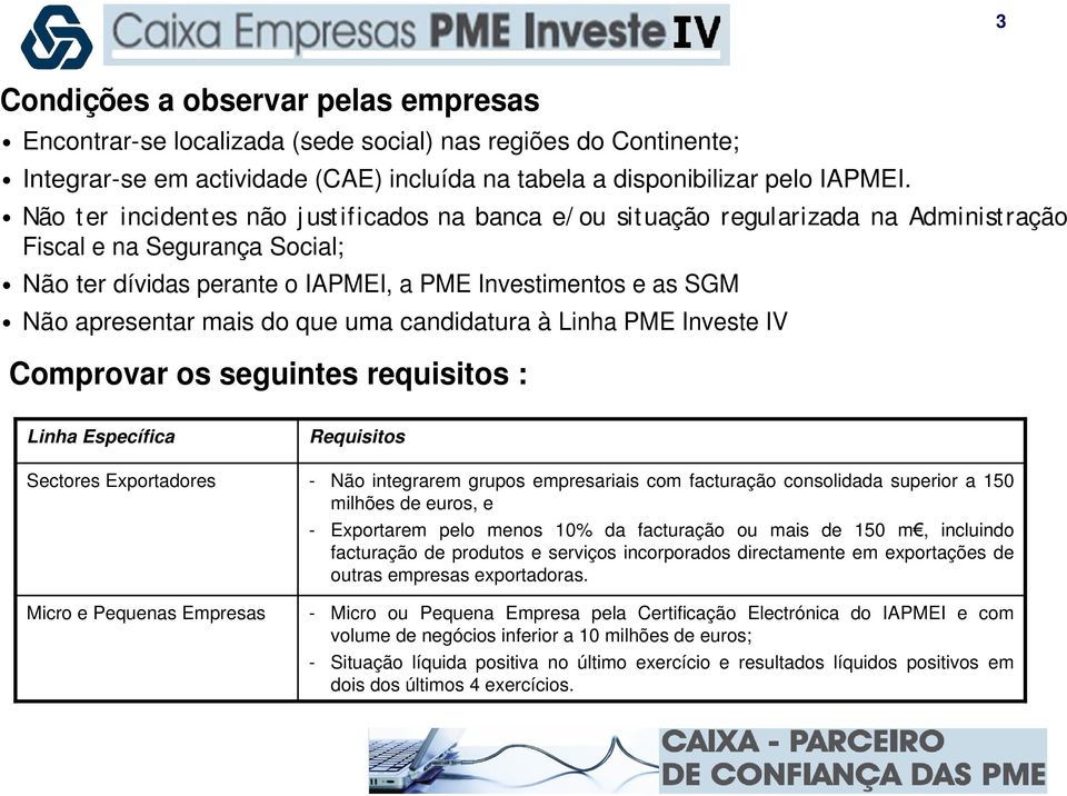 mais do que uma candidatura à Linha PME Investe IV Comprovar os seguintes requisitos : Linha Específica Sectores Exportadores Micro e Pequenas Empresas Requisitos - Não integrarem grupos empresariais