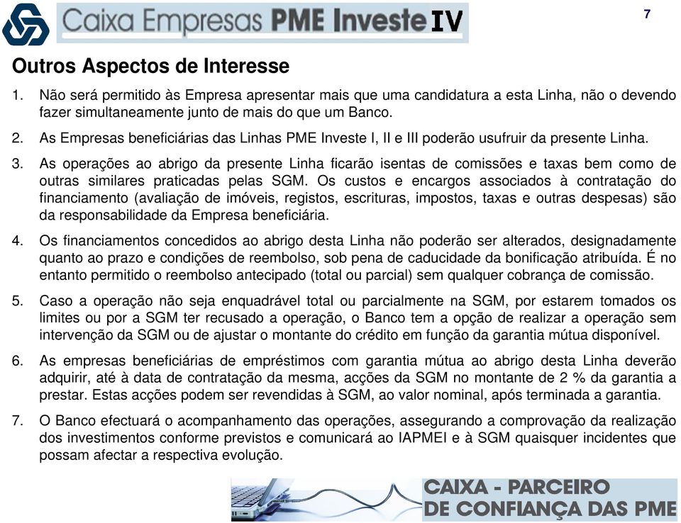 As operações ao abrigo da presente Linha ficarão isentas de comissões e taxas bem como de outras similares praticadas pelas SGM.