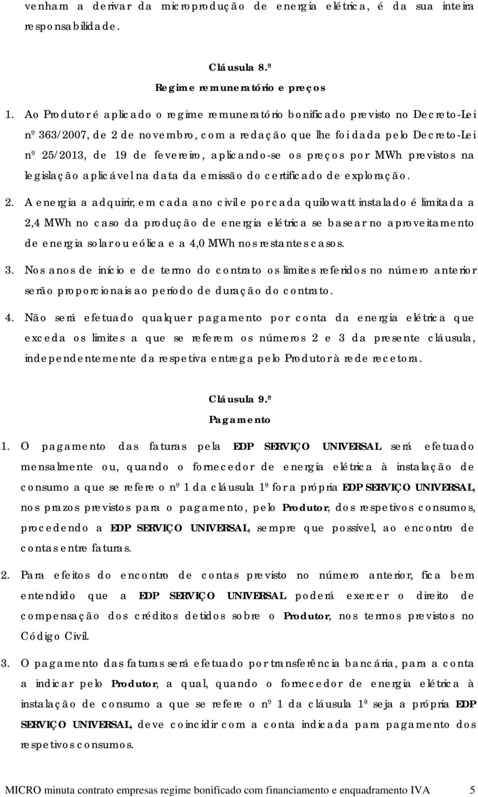 aplicando-se os preços por MWh previstos na legislação aplicável na data da emissão do certificado de exploração. 2.