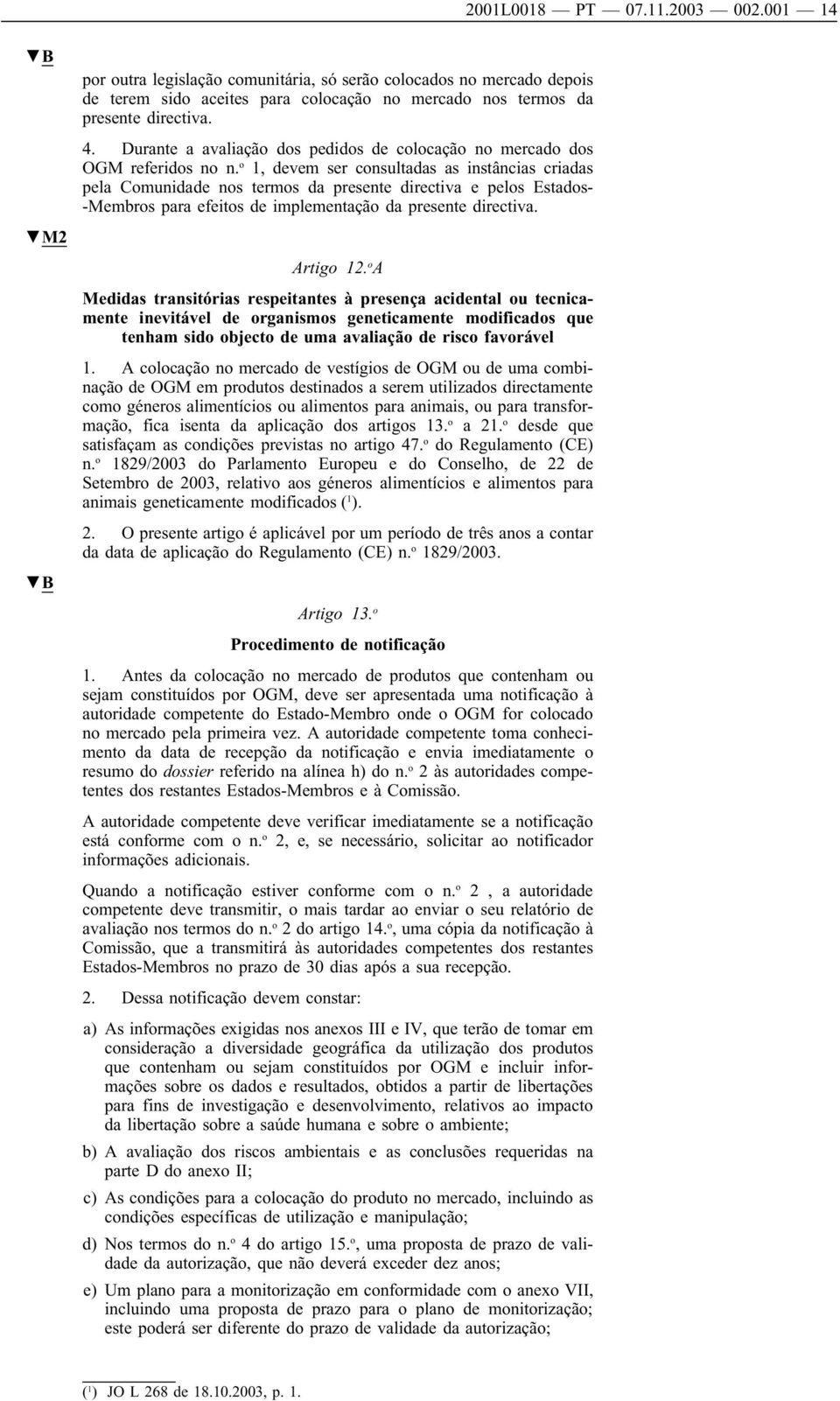 o 1, devem ser consultadas as instâncias criadas pela Comunidade nos termos da presente directiva e pelos Estados- -Membros para efeitos de implementação da presente directiva. Artigo 12.