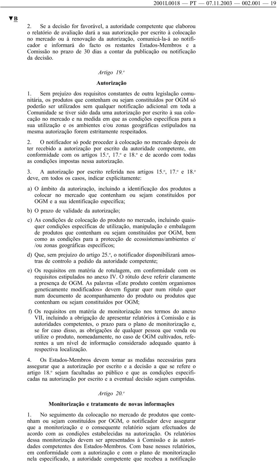 notificador e informará do facto os restantes Estados-Membros e a Comissão no prazo de 30 dias a contar da publicação ou notificação da decisão. Artigo 19. o Autorização 1.