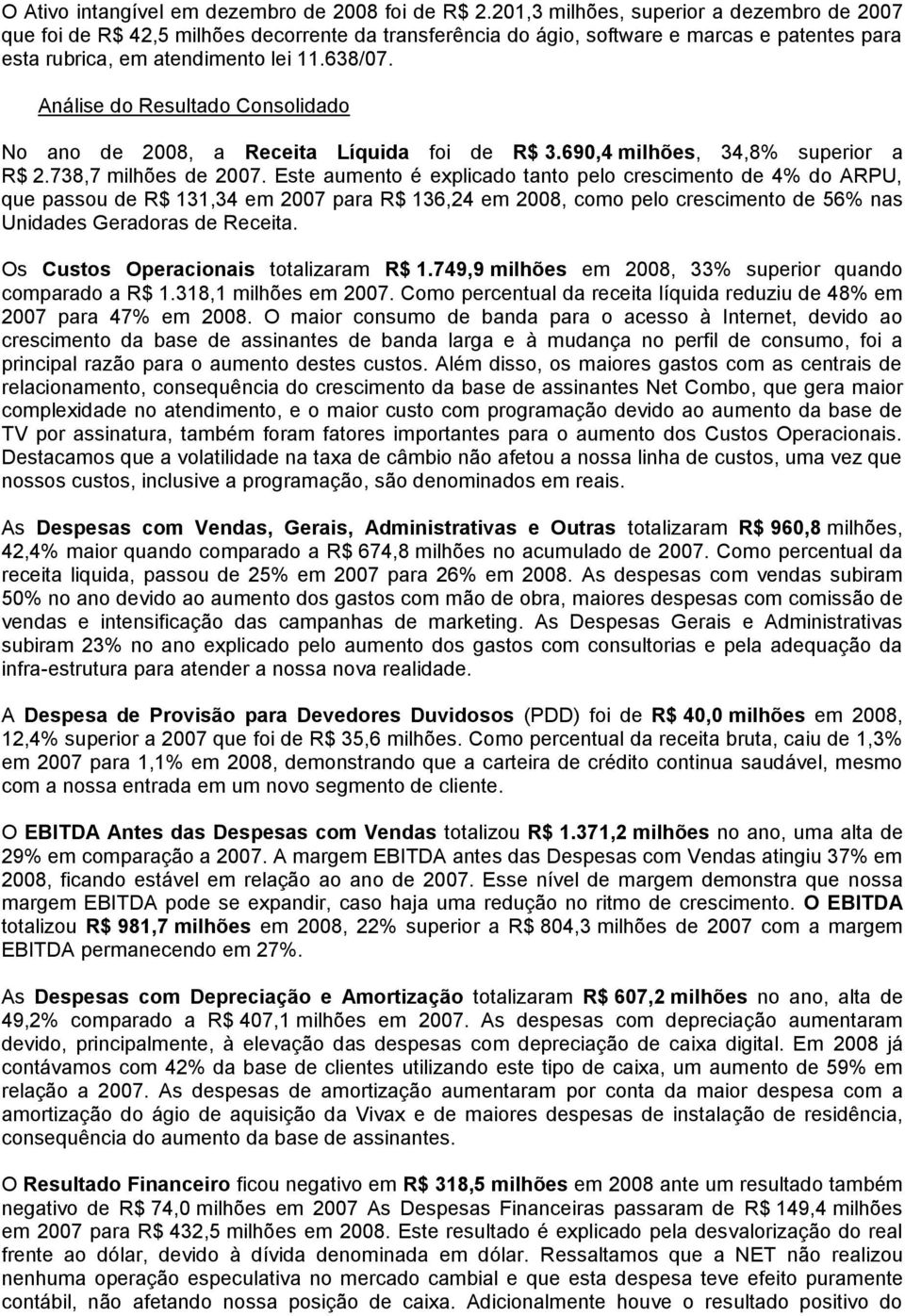 Análise do Resultado Consolidado No ano de 2008, a Receita Líquida foi de R$ 3.690,4 milhões, 34,8% superior a R$ 2.738,7 milhões de 2007.