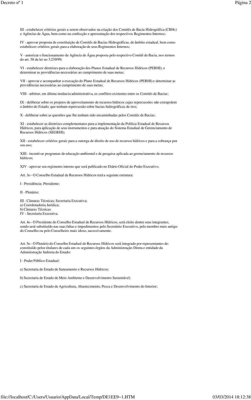 autorizar o funcionamento de Agência de Água proposta pelo respectivo Comitê de Bacia, nos termos do art. 58 da lei no 3.