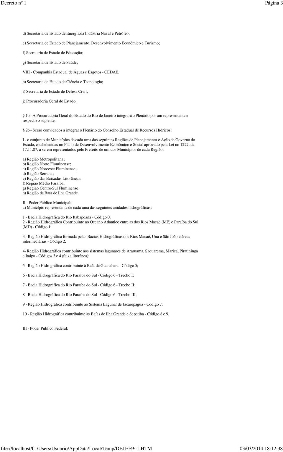 h) Secretaria de Estado de Ciência e Tecnologia; i) Secretaria de Estado de Defesa Civil; j) Procuradoria Geral do Estado.