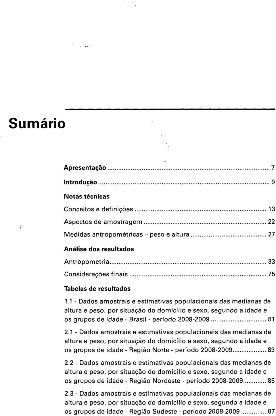 1 - Dados amostrais e estimativas populacionais das medianas de os grupos de idade - Brasil - período 2008-2009 81 2.