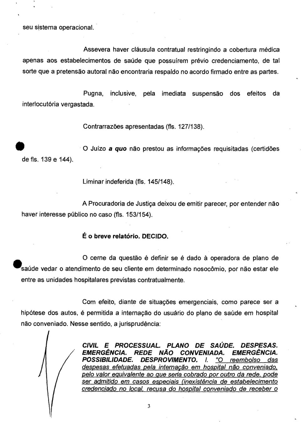 respaldo no acordo firmado entre as partes. interlocutória vergastada. Pugna, inclusive, pela imediata suspensão dos efeitos da Contrarrazões apresentadas (fls. 1271138). de fls. 139 e 144).