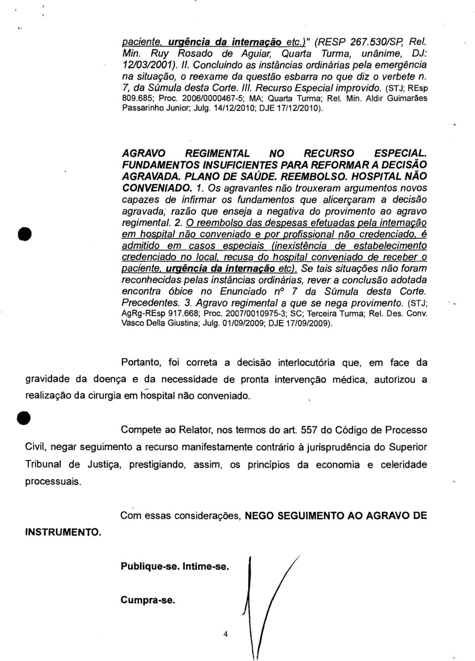 685; Proc. 2006/0000467-5; MA; Quarta Turma; Rel. Min. Aldir Guimarães Passarinho Junior; Julg. 14/12/2010; DJE 17/12/2010). AGRAVO REGIMENTAL NO RECURSO ESPECIAL.