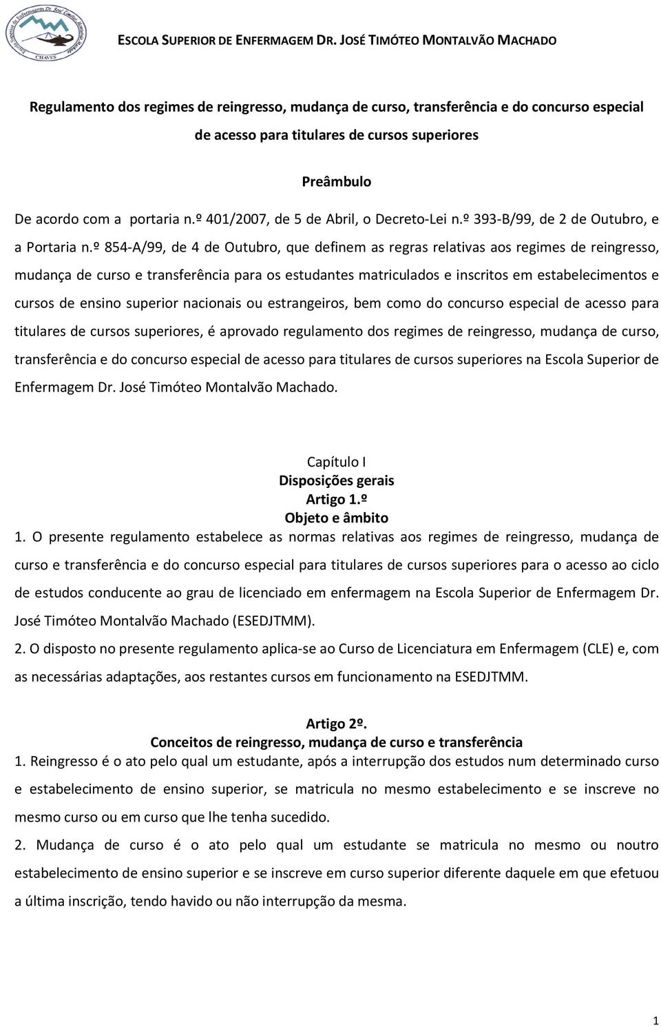 º 854-A/99, de 4 de Outubro, que definem as regras relativas aos regimes de reingresso, mudança de curso e transferência para os estudantes matriculados e inscritos em estabelecimentos e cursos de