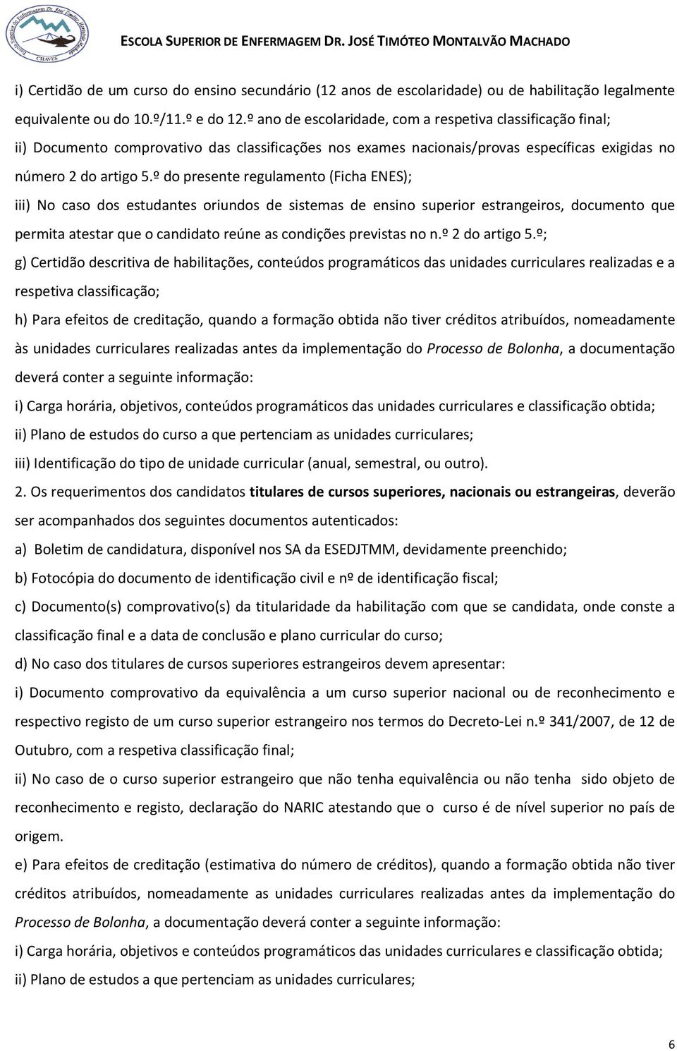 º do presente regulamento (Ficha ENES); iii) No caso dos estudantes oriundos de sistemas de ensino superior estrangeiros, documento que permita atestar que o candidato reúne as condições previstas no