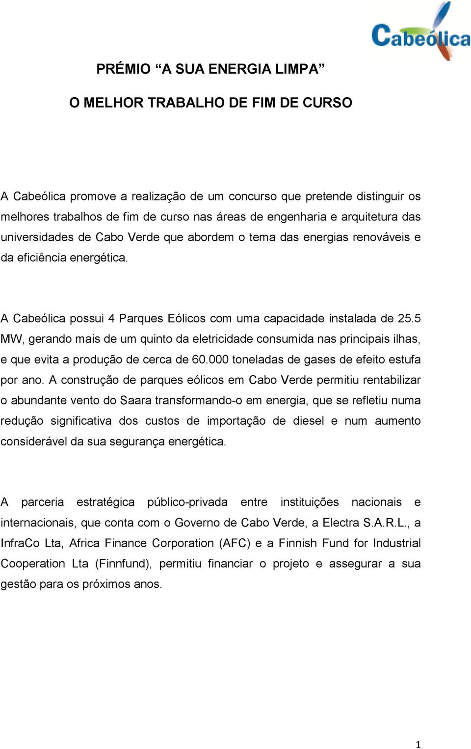 5 MW, gerando mais de um quinto da eletricidade consumida nas principais ilhas, e que evita a produção de cerca de 60.000 toneladas de gases de efeito estufa por ano.